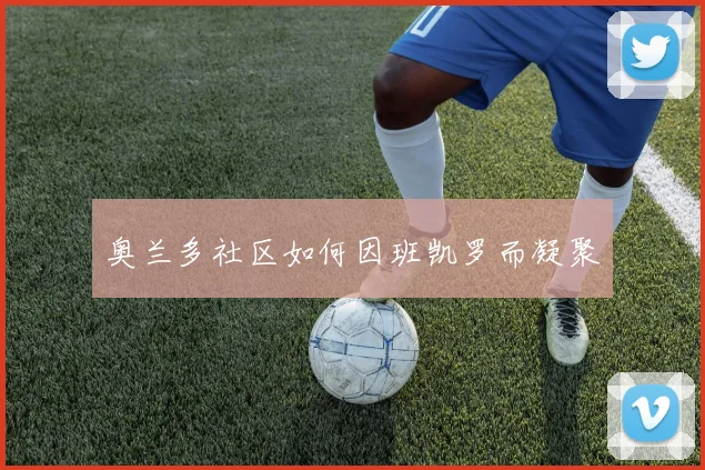 奥兰多社区如何因班凯罗而凝聚