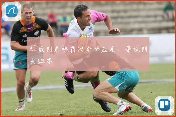 AI裁判系统首次全面应用，争议判罚归零