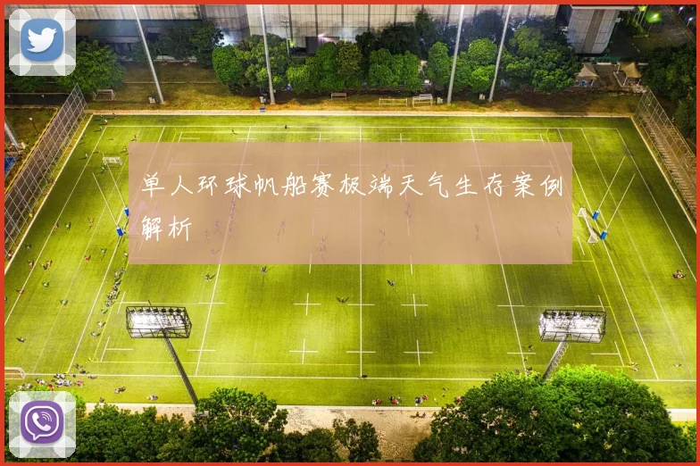 单人环球帆船赛极端天气生存案例解析