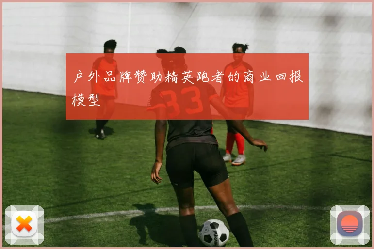 户外品牌赞助精英跑者的商业回报模型